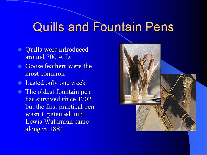 Quills and Fountain Pens Quills were introduced around 700 A. D. l Goose feathers