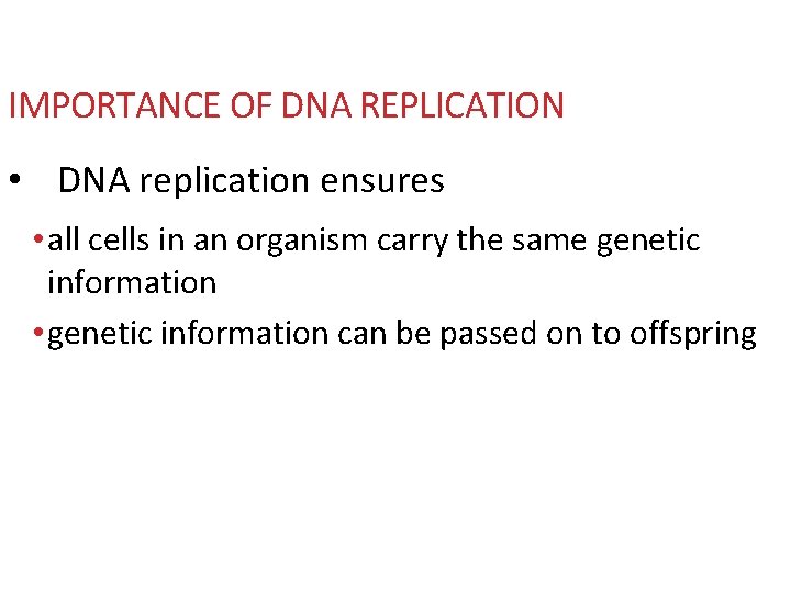 IMPORTANCE OF DNA REPLICATION • DNA replication ensures • all cells in an organism