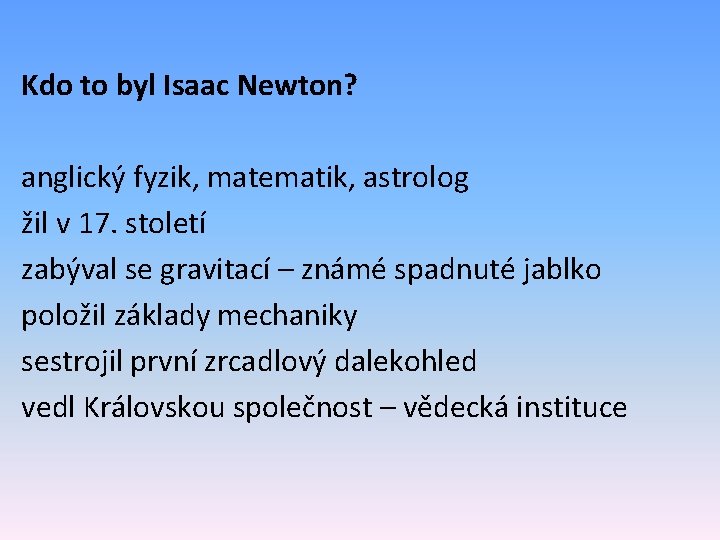 Kdo to byl Isaac Newton? anglický fyzik, matematik, astrolog žil v 17. století zabýval