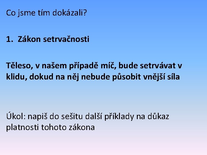 Co jsme tím dokázali? 1. Zákon setrvačnosti Těleso, v našem případě míč, bude setrvávat