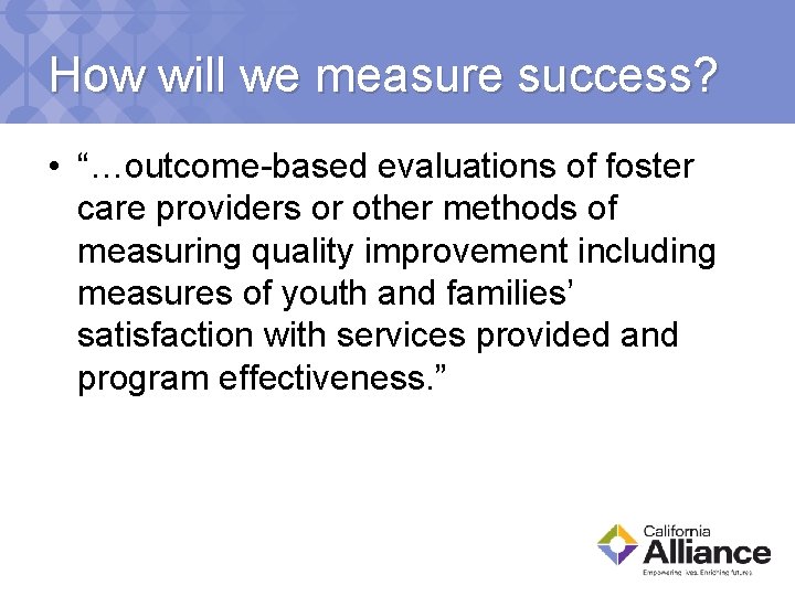 How will we measure success? • “…outcome-based evaluations of foster care providers or other