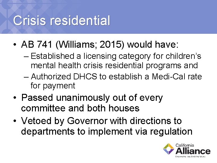 Crisis residential • AB 741 (Williams; 2015) would have: – Established a licensing category