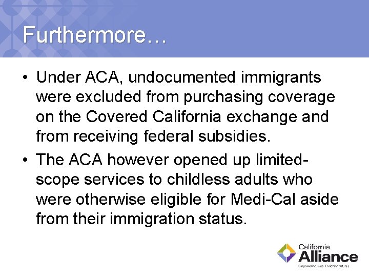 Furthermore… • Under ACA, undocumented immigrants were excluded from purchasing coverage on the Covered