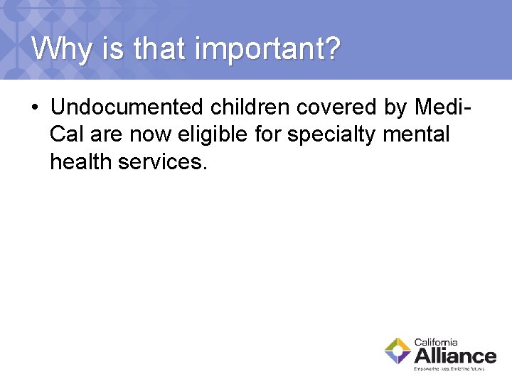 Why is that important? • Undocumented children covered by Medi. Cal are now eligible