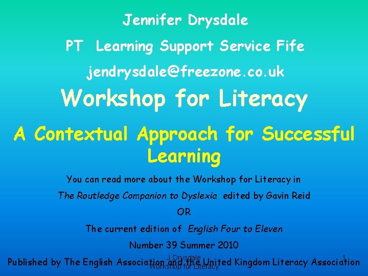 Jennifer Drysdale PT Learning Support Service Fife jendrysdale@freezone. co. uk Workshop for Literacy A Jennifer Drysdale PT Learning Support Service Fife jendrysdale@freezone. co. uk Workshop for Literacy A