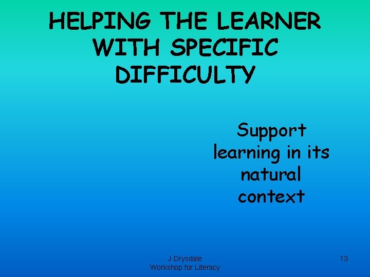 HELPING THE LEARNER WITH SPECIFIC DIFFICULTY Support learning in its natural context J Drysdale HELPING THE LEARNER WITH SPECIFIC DIFFICULTY Support learning in its natural context J Drysdale
