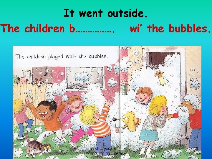 It went outside. The children b……………. wi’ the bubbles. J Drysdale Workshop for Literacy It went outside. The children b……………. wi’ the bubbles. J Drysdale Workshop for Literacy