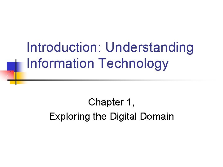 Introduction: Understanding Information Technology Chapter 1, Exploring the Digital Domain 