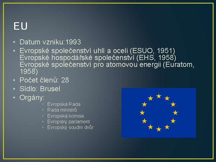 EU • Datum vzniku: 1993 • Evropské společenství uhlí a oceli (ESUO, 1951) Evropské