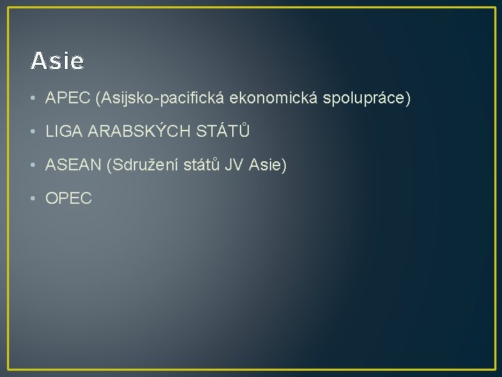 Asie • APEC (Asijsko-pacifická ekonomická spolupráce) • LIGA ARABSKÝCH STÁTŮ • ASEAN (Sdružení států