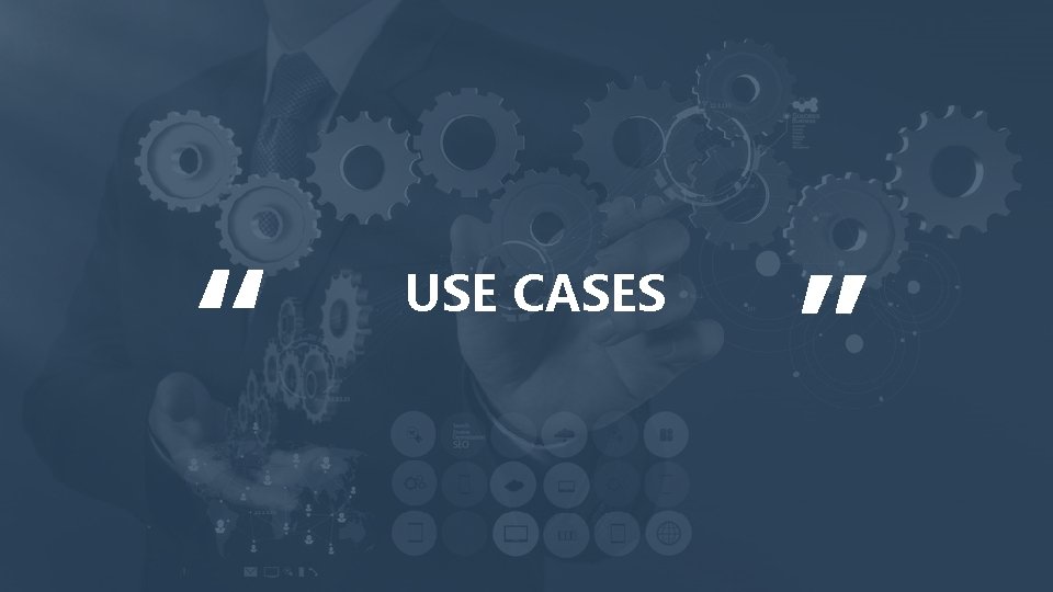 “ “ USE CASES 