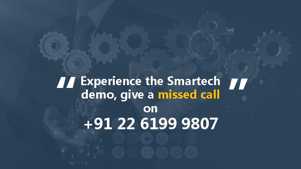 +91 22 6199 9807 “ “ Experience the Smartech demo, give a missed call