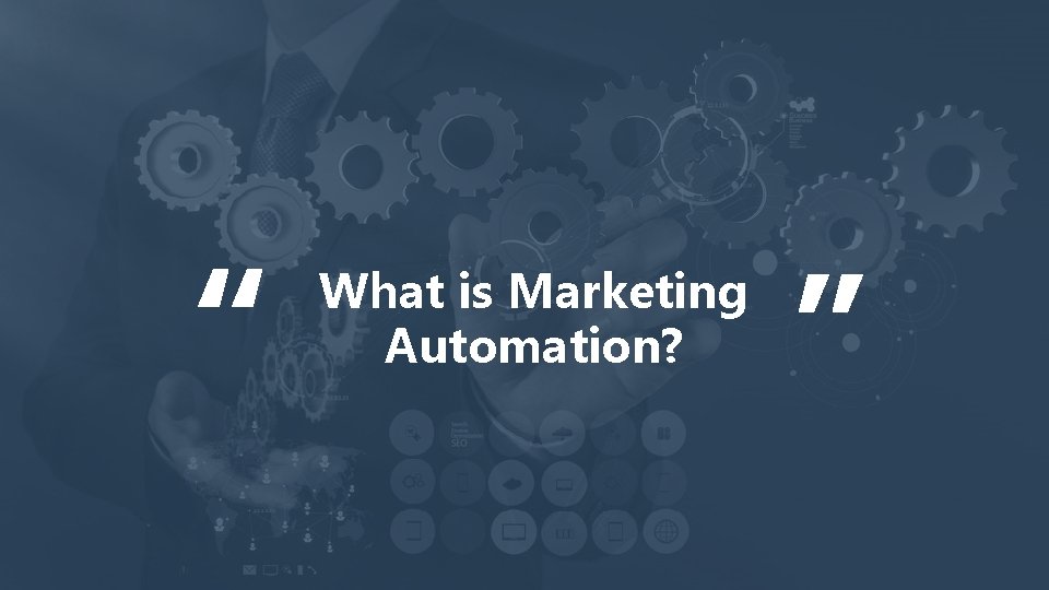 “ “ What is Marketing Automation? 
