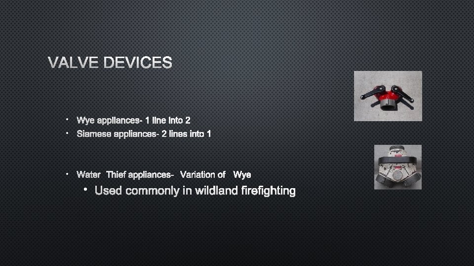 VALVE DEVICES • WYE APPLIANCES- 1 LINE INTO 2 • SIAMESE APPLIANCES- 2 LINES