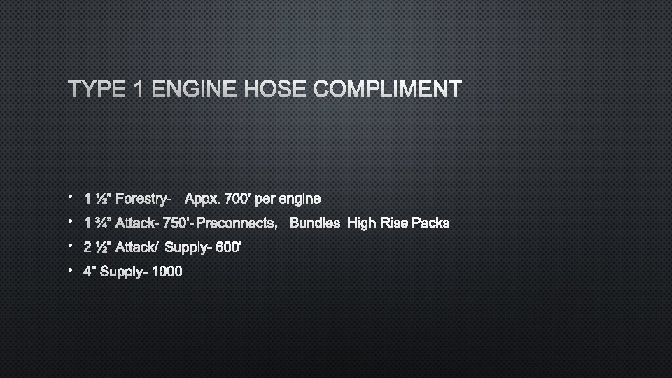 TYPE 1 ENGINE HOSE COMPLIMENT • 1 ½” FORESTRY- APPX. 700’ PER ENGINE •