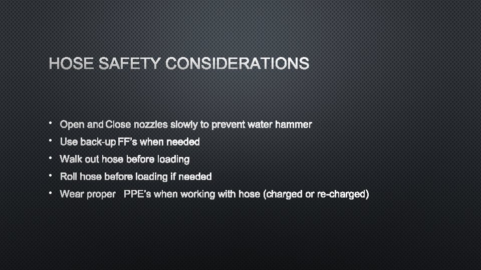 HOSE SAFETY CONSIDERATIONS • OPEN AND CLOSE NOZZLES SLOWLY TO PREVENT WATER HAMMER •