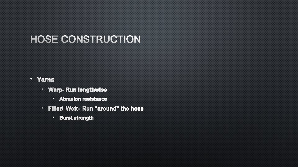 HOSE CONSTRUCTION • YARNS • WARP- RUN LENGTHWISE • ABRASION RESISTANCE • FILLER/WEFT- RUN