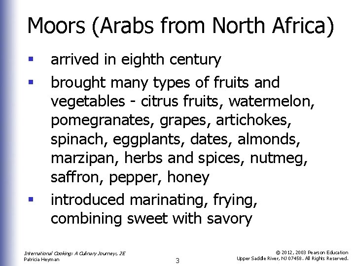 Moors (Arabs from North Africa) § § § arrived in eighth century brought many