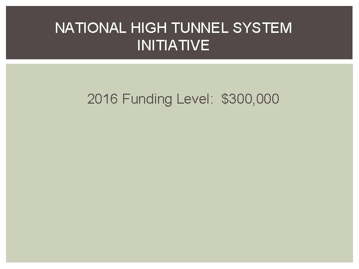 NATIONAL HIGH TUNNEL SYSTEM INITIATIVE 2016 Funding Level: $300, 000 