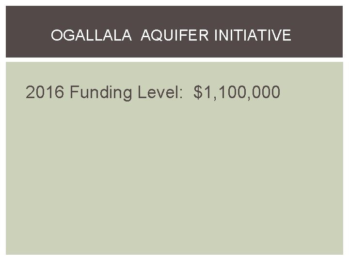 OGALLALA AQUIFER INITIATIVE 2016 Funding Level: $1, 100, 000 