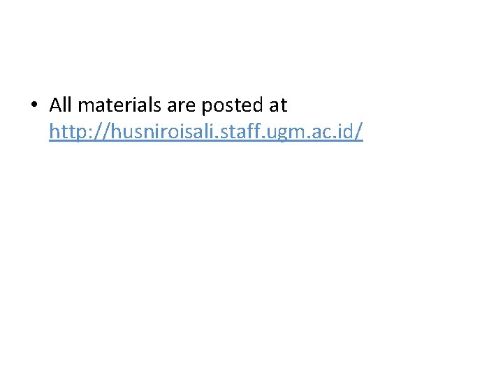  • All materials are posted at http: //husniroisali. staff. ugm. ac. id/ 