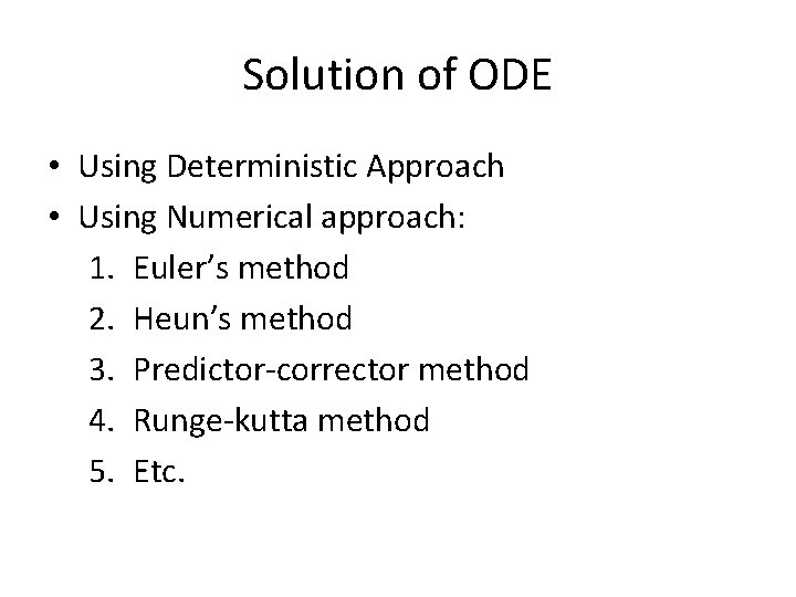Solution of ODE • Using Deterministic Approach • Using Numerical approach: 1. Euler’s method
