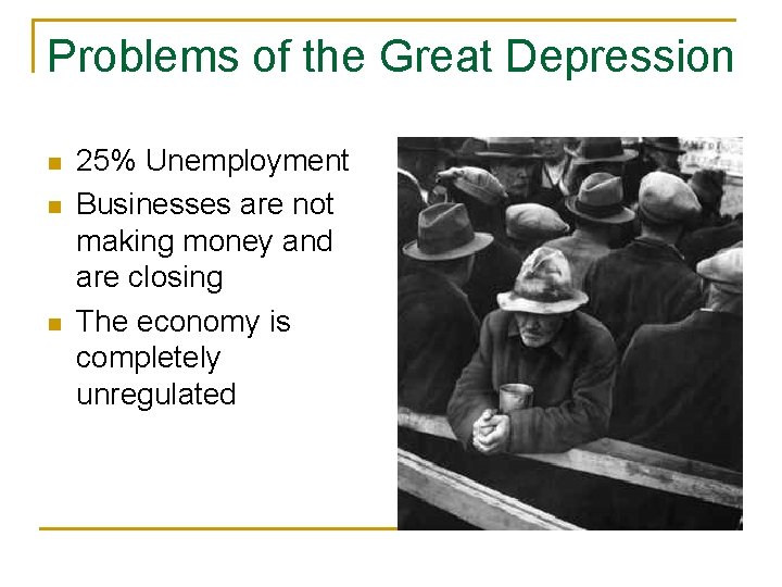 Problems of the Great Depression n 25% Unemployment Businesses are not making money and