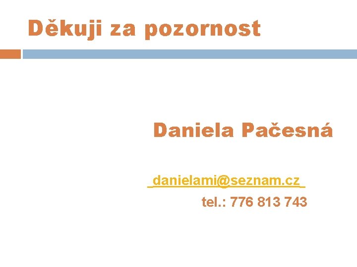 Děkuji za pozornost Daniela Pačesná danielami@seznam. cz tel. : 776 813 743 