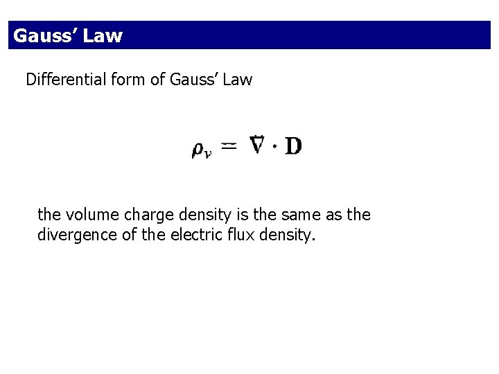 Gauss’ Law Differential form of Gauss’ Law the volume charge density is the same