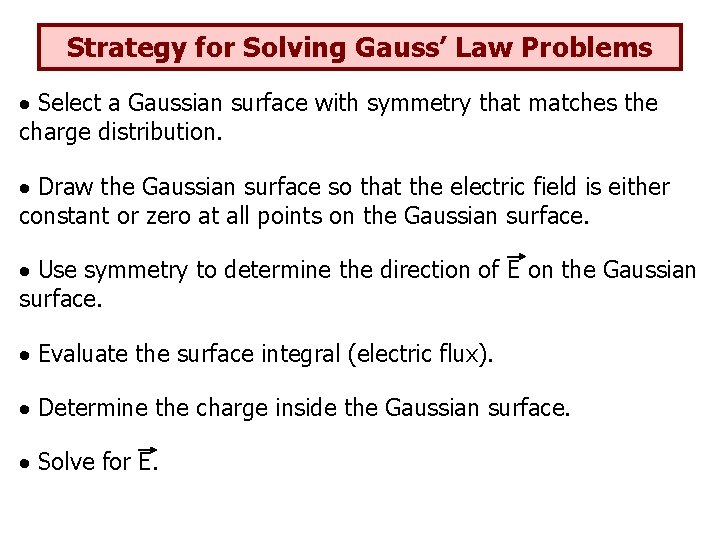 Strategy for Solving Gauss’ Law Problems Select a Gaussian surface with symmetry that matches