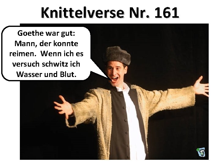 Knittelverse Nr. 161 Goethe war gut: Mann, der konnte reimen. Wenn ich es versuch