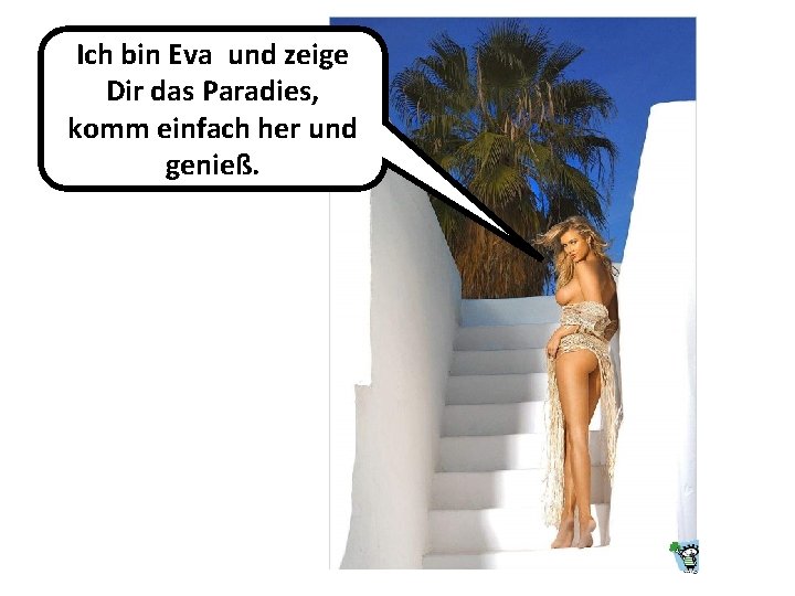 Ich bin Eva und zeige Dir das Paradies, komm einfach her und genieß. 