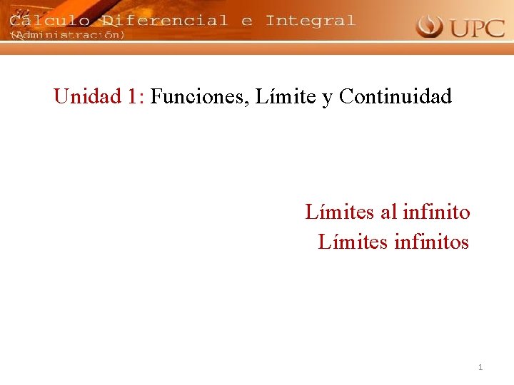 Unidad 1: Funciones, Límite y Continuidad Límites al infinito Límites infinitos 1 