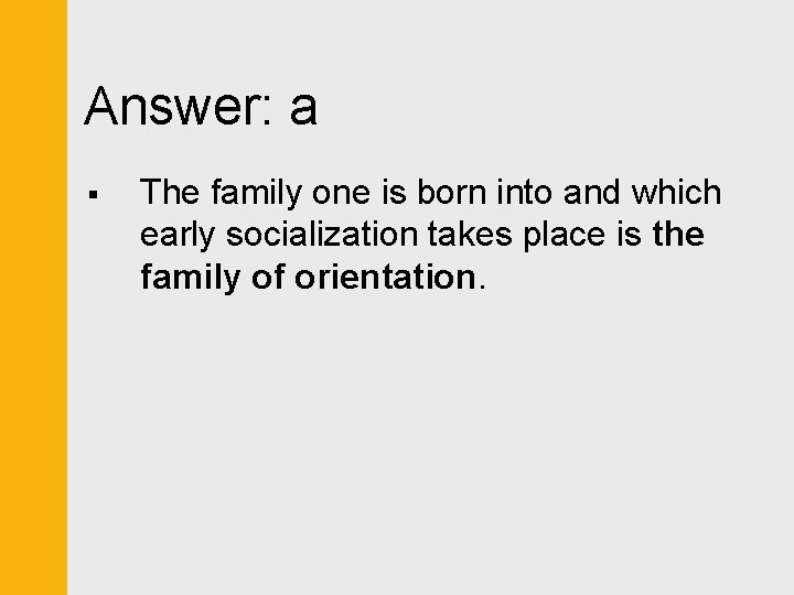 Answer: a § The family one is born into and which early socialization takes