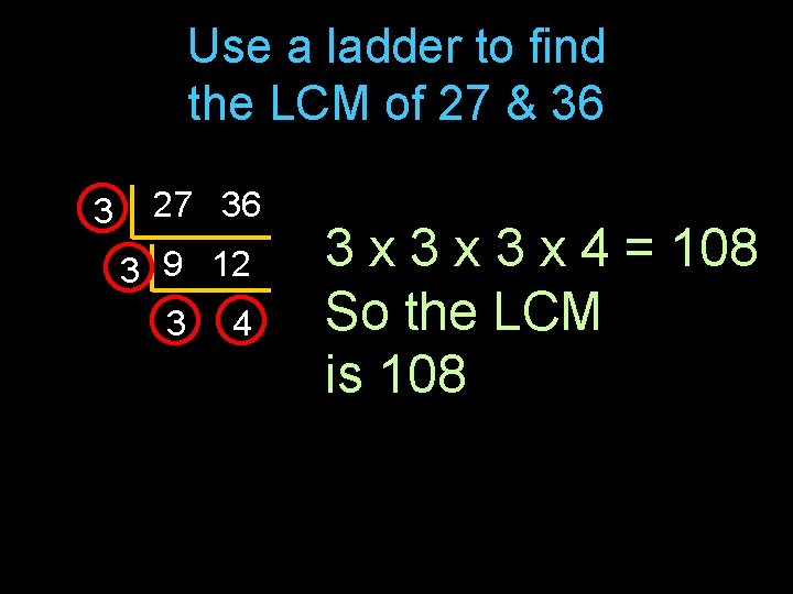 Use a ladder to find the LCM of 27 & 36 3 3 27