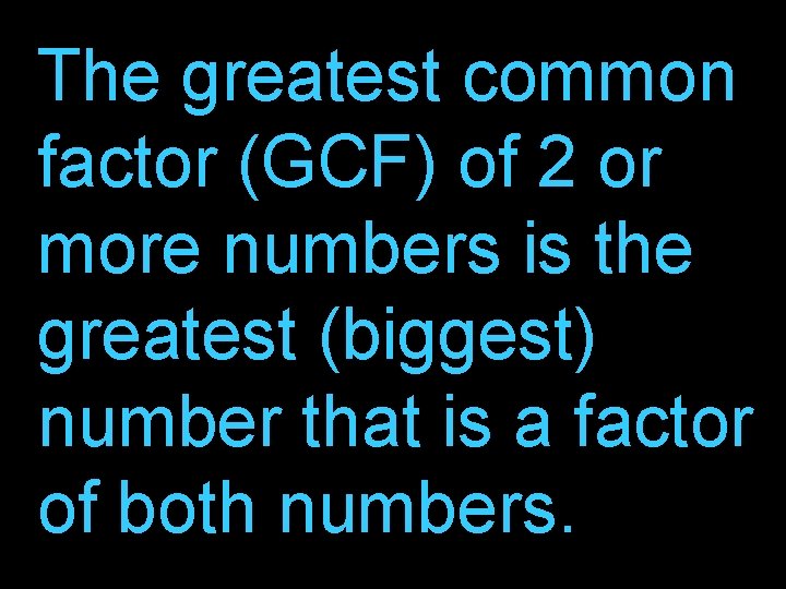 The greatest common factor (GCF) of 2 or more numbers is the greatest (biggest)