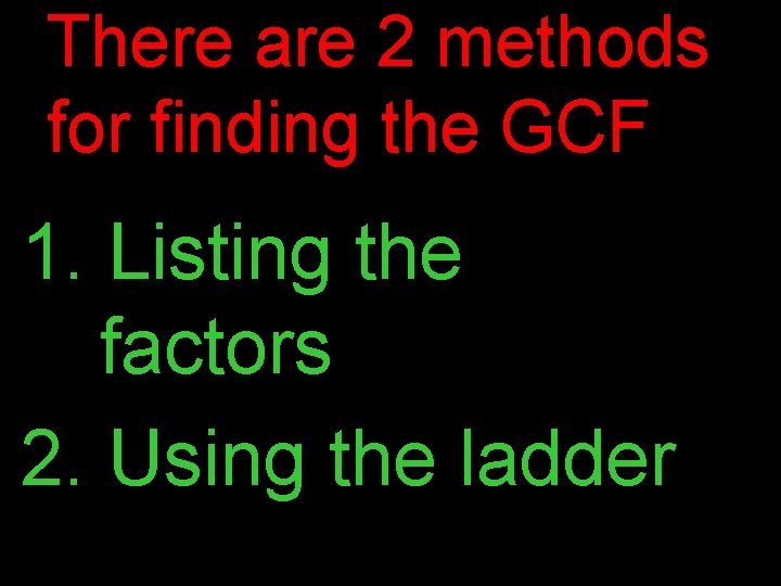 There are 2 methods for finding the GCF 1. Listing the factors 2. Using