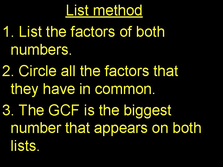 List method Listing the factors 1. List the factors of both numbers. 2. Circle