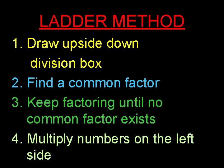 LADDER METHOD 1. Draw upside down division box 2. Find a common factor 3.