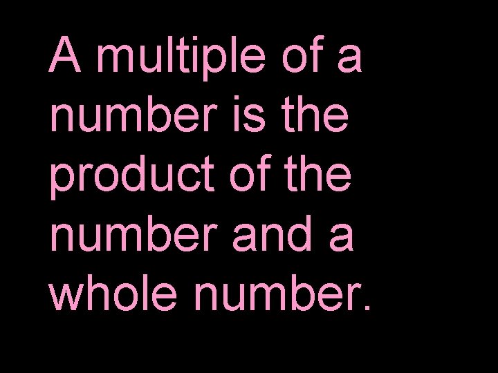 A multiple of a number is the product of the number and a whole