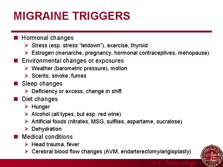 MIGRAINE TRIGGERS n Hormonal changes Stress (esp. stress “letdown”), exercise, thyroid Estrogen (menarche, pregnancy,