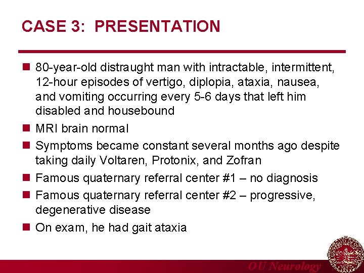 CASE 3: PRESENTATION n 80 -year-old distraught man with intractable, intermittent, 12 -hour episodes