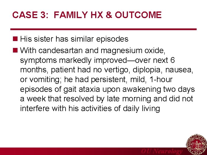 CASE 3: FAMILY HX & OUTCOME n His sister has similar episodes n With