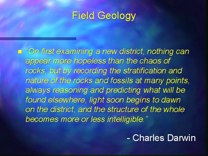 Field Geology n “On first examining a new district, nothing can appear more hopeless