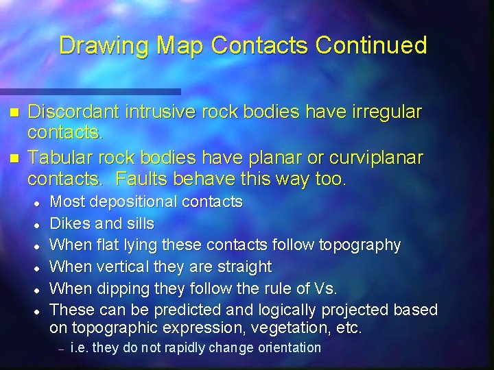 Drawing Map Contacts Continued n n Discordant intrusive rock bodies have irregular contacts. Tabular