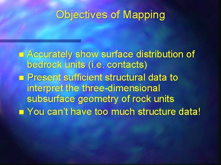 Objectives of Mapping Accurately show surface distribution of bedrock units (i. e. contacts) n