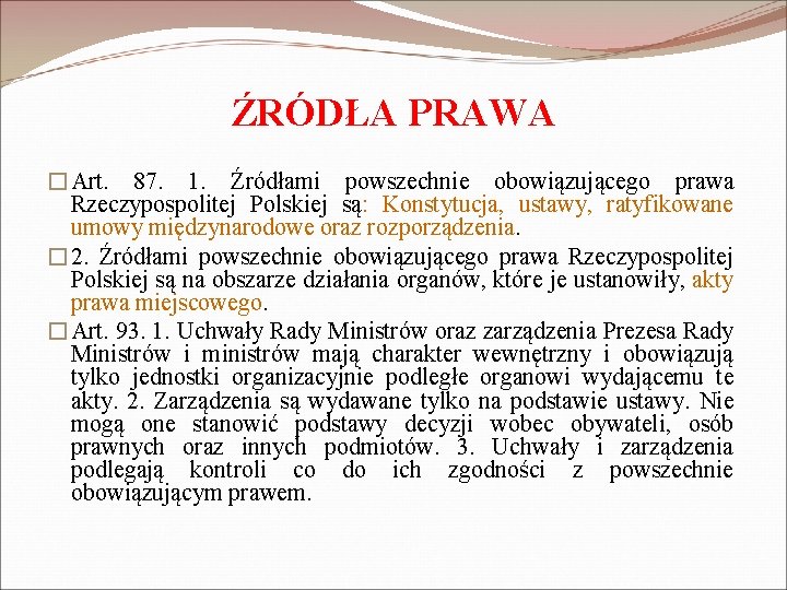 ŹRÓDŁA PRAWA �Art. 87. 1. Źródłami powszechnie obowiązującego prawa Rzeczypospolitej Polskiej są: Konstytucja, ustawy,
