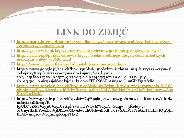 LINK DO ZDJĘĆ � http: //biznes. interia. pl/raport/kryzys_finansowy/news/uwaga-nadciaga-kolejny-kryzysgospodarczy, 2249299, 5429 � http: //lyczkowska. pl/kryzys-oraz-rodzaje-swiecie-wspolczesnego-czlowieka-cz-2/