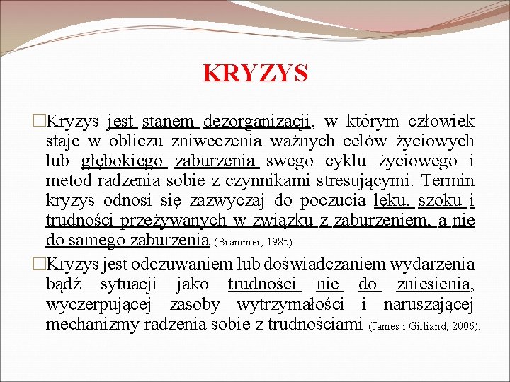 KRYZYS �Kryzys jest stanem dezorganizacji, w którym człowiek staje w obliczu zniweczenia ważnych celów