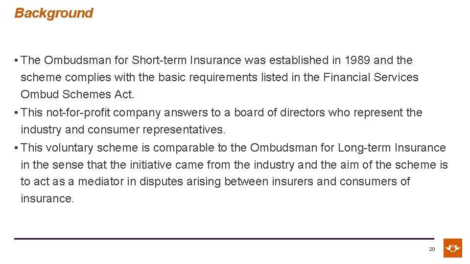 Background • The Ombudsman for Short-term Insurance was established in 1989 and the scheme